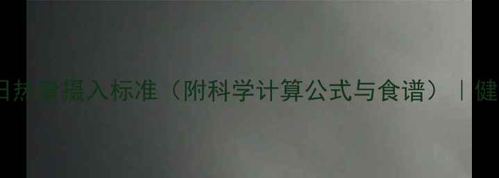 图片 减肥期间每日热量摄入标准（附科学计算公式与食谱）｜健康减脂指南1