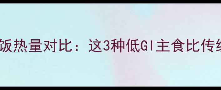 图片 减肥期间玉米米饭热量对比：这3种低GI主食比传统主食更值得吃2