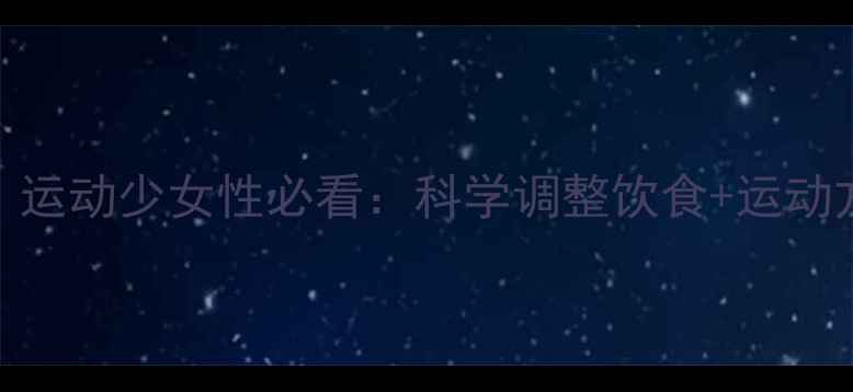 图片 减肥期间生理期推迟怎么办？运动少女性必看：科学调整饮食+运动方案，3周调理内分泌促排卵1