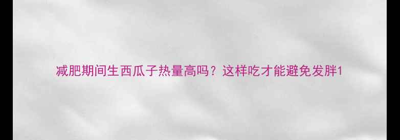 图片 减肥期间生西瓜子热量高吗？这样吃才能避免发胖1