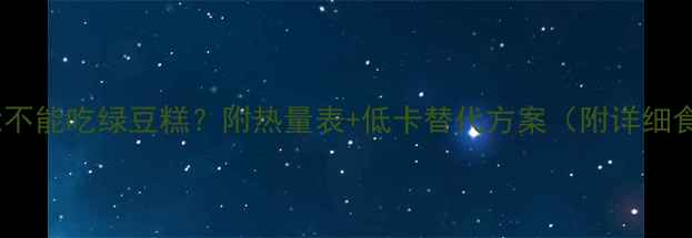 图片 减肥期间能不能吃绿豆糕？附热量表+低卡替代方案（附详细食用指南）1