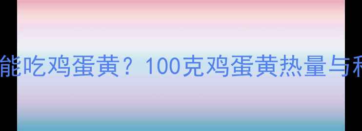 图片 减肥期间能不能吃鸡蛋黄？100克鸡蛋黄热量与科学食用指南1