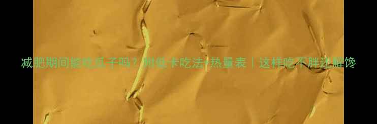 图片 减肥期间能吃瓜子吗？附低卡吃法+热量表｜这样吃不胖还解馋