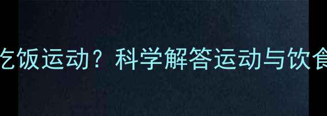 图片 减肥期间能否不吃饭运动？科学解答运动与饮食的黄金搭配指南