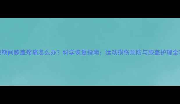 图片 减肥期间膝盖疼痛怎么办？科学恢复指南：运动损伤预防与膝盖护理全攻略