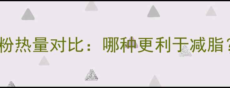 图片 减肥期间馒头vs米粉热量对比：哪种更利于减脂？附科学饮食建议2