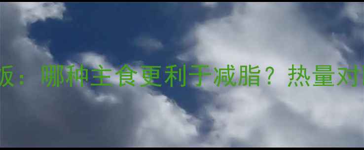图片 减肥期间馒头vs米饭：哪种主食更利于减脂？热量对比与科学选择指南2