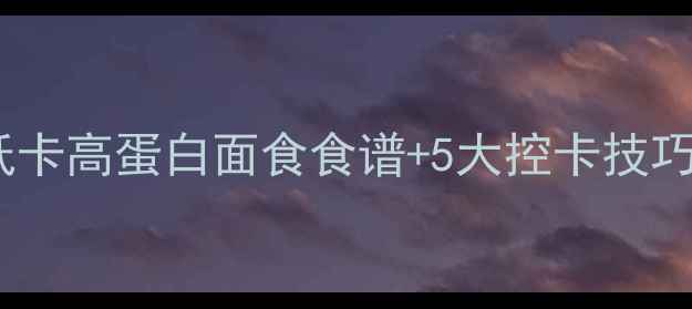图片 减肥期面食热量大！低卡高蛋白面食食谱+5大控卡技巧，这样吃不胖还饱腹1