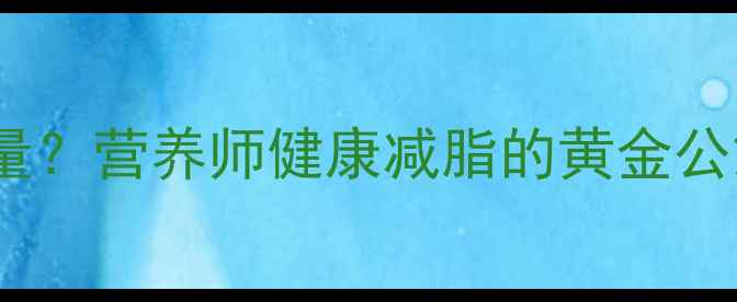 图片 减肥每餐摄入多少热量？营养师健康减脂的黄金公式（附具体数值表）2