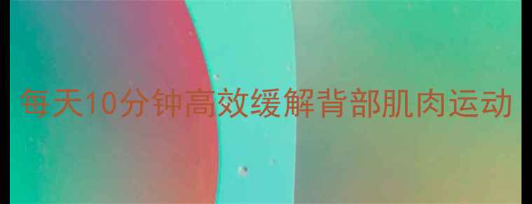 图片 减肥瘦背必练！每天10分钟高效缓解背部肌肉运动（附详细教程）