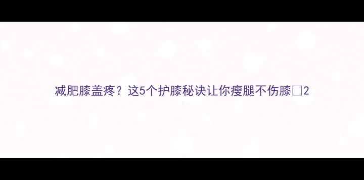 图片 减肥膝盖疼？这5个护膝秘诀让你瘦腿不伤膝✨2