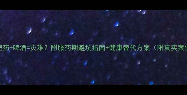 图片 减肥药+啤酒=灾难？附服药期避坑指南+健康替代方案（附真实案例）