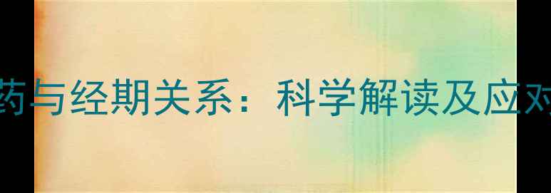图片 减肥药与经期关系：科学解读及应对措施