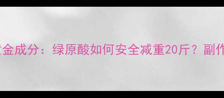 图片 减肥药中隐藏的黄金成分：绿原酸如何安全减重20斤？副作用与使用指南全1