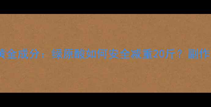 图片 减肥药中隐藏的黄金成分：绿原酸如何安全减重20斤？副作用与使用指南全2