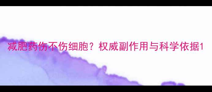 图片 减肥药伤不伤细胞？权威副作用与科学依据1