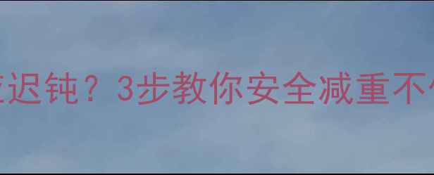 图片 减肥药副作用反应迟钝？3步教你安全减重不伤身｜附真实案例