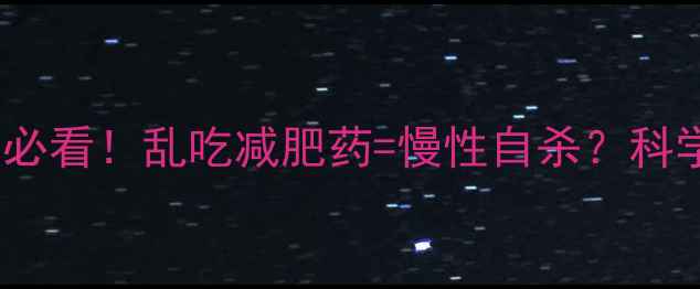 图片 减肥药副作用大！女生必看！乱吃减肥药=慢性自杀？科学避坑指南+安全燃脂法
