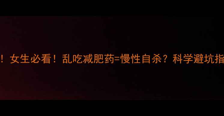 图片 减肥药副作用大！女生必看！乱吃减肥药=慢性自杀？科学避坑指南+安全燃脂法2