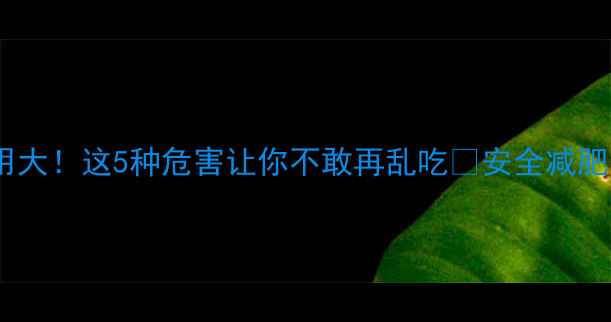 图片 减肥药副作用大！这5种危害让你不敢再乱吃🔥安全减肥方法看这里1