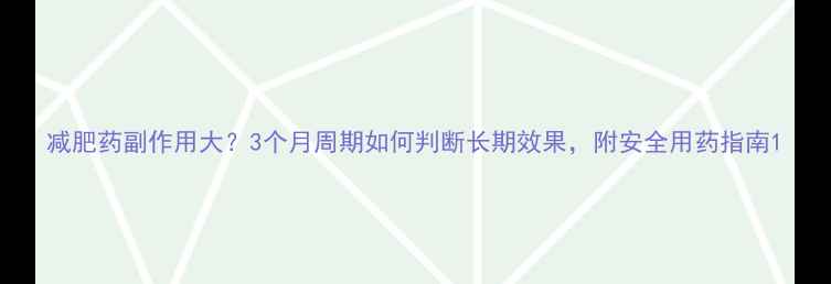 图片 减肥药副作用大？3个月周期如何判断长期效果，附安全用药指南1