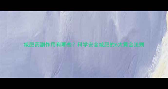 图片 减肥药副作用有哪些？科学安全减肥的6大黄金法则