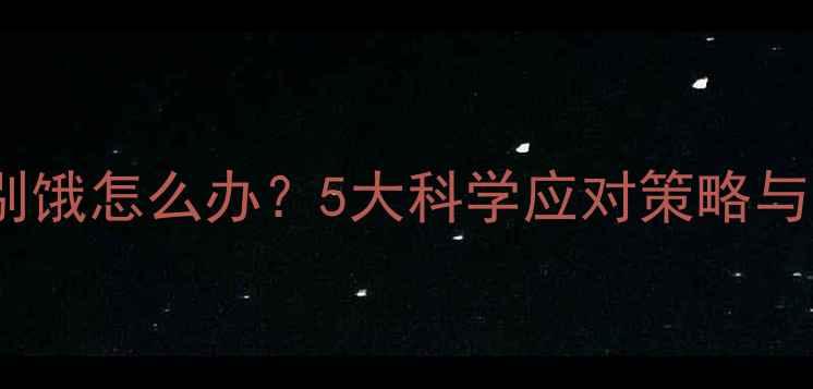 图片 减肥药副作用特别饿怎么办？5大科学应对策略与3款安全产品推荐