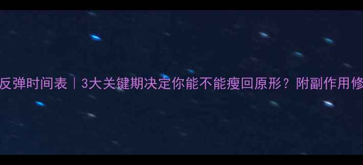 图片 减肥药反弹时间表｜3大关键期决定你能不能瘦回原形？附副作用修复指南