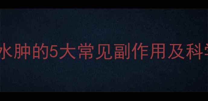 图片 减肥药反弹水肿的5大常见副作用及科学应对策略1
