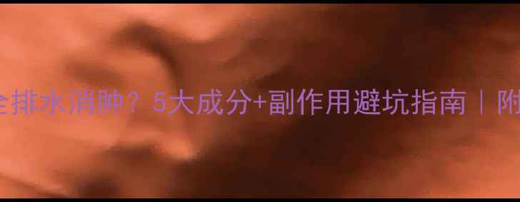 图片 减肥药如何安全排水消肿？5大成分+副作用避坑指南｜附真实用户反馈1