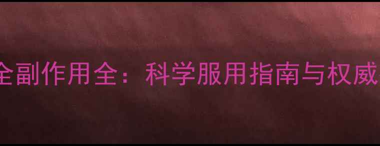 图片 减肥药安全副作用全：科学服用指南与权威推荐方案2