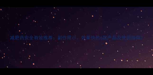 图片 减肥药安全有效推荐：副作用小、效果快的6款产品及使用指南2