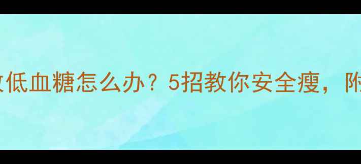 图片 减肥药导致低血糖怎么办？5招教你安全瘦，附避坑指南1