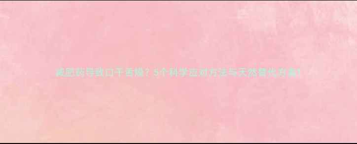 图片 减肥药导致口干舌燥？5个科学应对方法与天然替代方案1