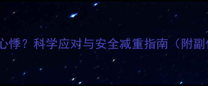 图片 减肥药导致心悸？科学应对与安全减重指南（附副作用预警）1