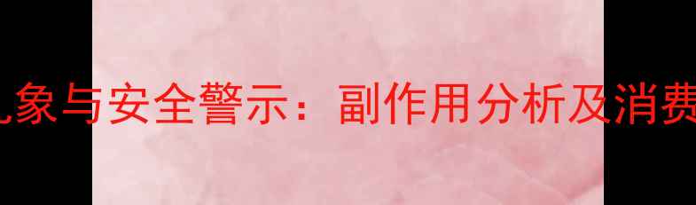 图片 减肥药市场乱象与安全警示：副作用分析及消费者避坑指南2