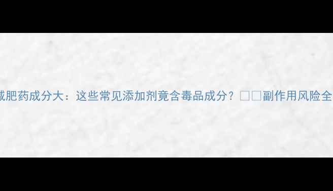 图片 减肥药成分大：这些常见添加剂竟含毒品成分？⚠️副作用风险全2