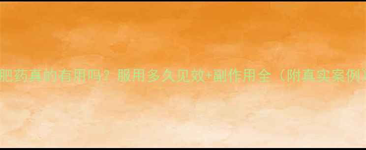 图片 减肥药真的有用吗？服用多久见效+副作用全（附真实案例）1