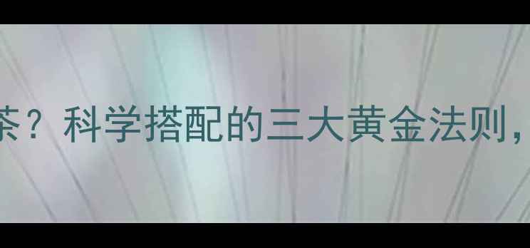 图片 减肥药能不能喝茶？科学搭配的三大黄金法则，效果翻倍不伤身