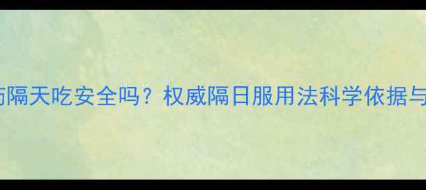 图片 减肥药隔天吃安全吗？权威隔日服用法科学依据与风险1
