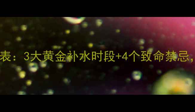 图片 减肥运动后喝水时间表：3大黄金补水时段+4个致命禁忌，科学减脂效率翻倍2
