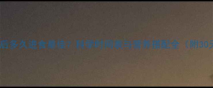 图片 减肥运动后多久进食最佳？科学时间表与营养搭配全（附30天食谱）2