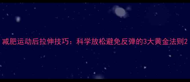 图片 减肥运动后拉伸技巧：科学放松避免反弹的3大黄金法则2
