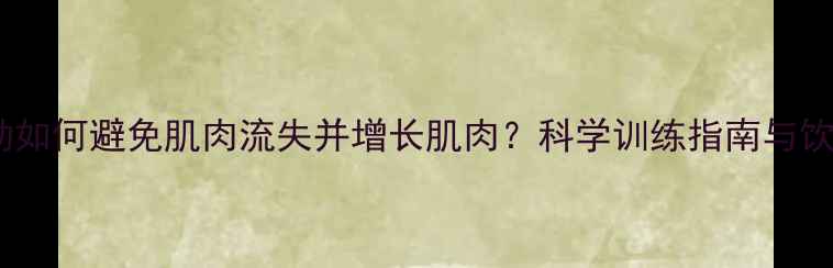 图片 减肥运动如何避免肌肉流失并增长肌肉？科学训练指南与饮食方案2