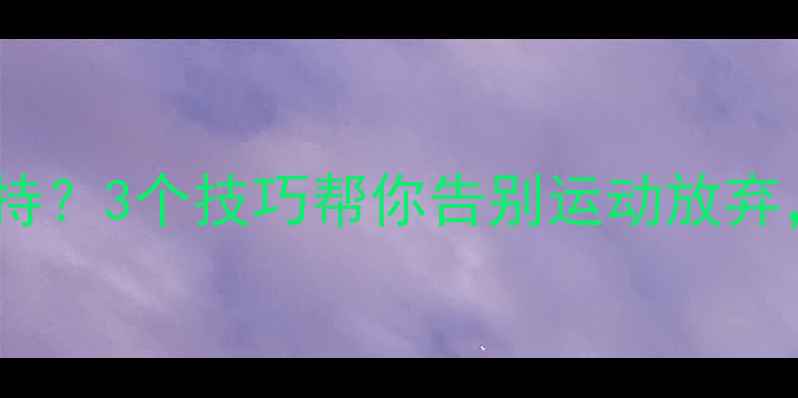 图片 减肥运动如何长期坚持？3个技巧帮你告别运动放弃，轻松养成健康习惯1