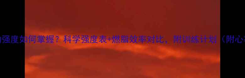 图片 减肥运动强度如何掌握？科学强度表+燃脂效率对比，附训练计划（附心率区间）