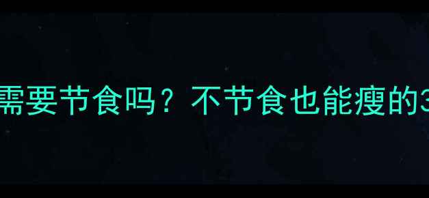 图片 减肥运动真的需要节食吗？不节食也能瘦的3大科学运动法