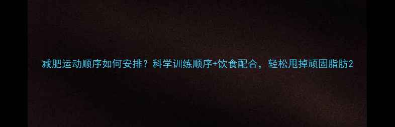 图片 减肥运动顺序如何安排？科学训练顺序+饮食配合，轻松甩掉顽固脂肪2