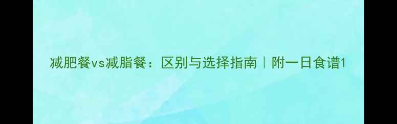 图片 减肥餐vs减脂餐：区别与选择指南｜附一日食谱1