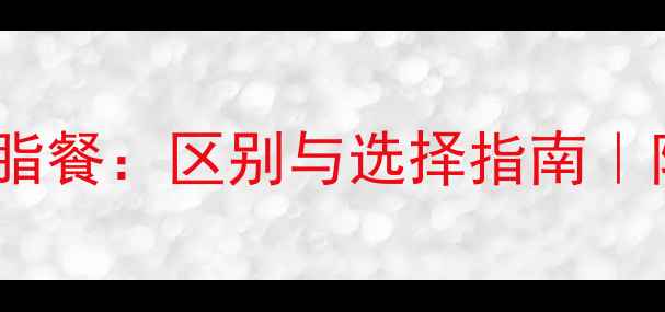 图片 减肥餐vs减脂餐：区别与选择指南｜附一日食谱2